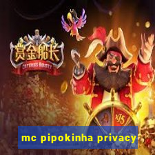 mc pipokinha privacy